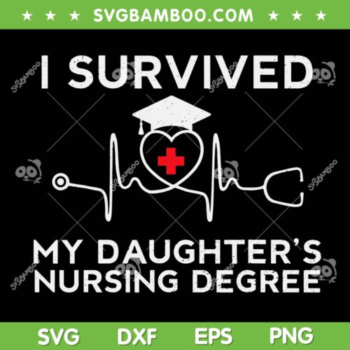 I Survived My Daughter's Nursing Degree SVG PNG, Proud Mom Dad Nurse SVG, Nurse Life DXF SVG PNG EPS