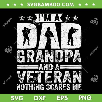 I'm A Dad Grandpa SVG PNG, Veteran Fathers Day SVG, Veteran Nothing Scares Me DXF SVG PNG EPS