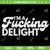 I'm A Fucking Delight SVG PNG, Funny Fucking Delight SVG, Funny Quote DXF SVG PNG EPS