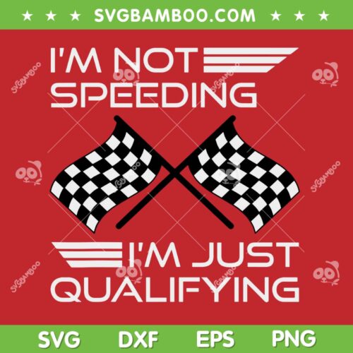 I'm Not Speeding Im Just Qualifying SVG PNG, Driver Humorous Racing SVG, Funny Racing DXF SVG PNG EPS