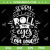 I'm Sorry Did I Roll My Eyes Out Loud SVG PNG, Roll My Eyes SVG, Funny Sarcastic DXF SVG PNG EPS