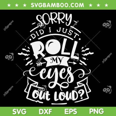 I'm Sorry Did I Roll My Eyes Out Loud SVG PNG, Roll My Eyes SVG, Funny Sarcastic DXF SVG PNG EPS