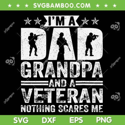 Im A Dad Grandpa And A Veteran Nothing Scares Me SVG, Veteran Day SVG, Fathers Day DXF SVG PNG EPS Im A Dad Grandpa And A Veteran Nothing Scares Me SVG, Veteran Day SVG, Fathers Day DXF SVG PNG EPS