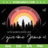 In The Morning When I Rise Give Me Jesus SVG PNG, Jesus Rainbow Sunset SVG, Religious Quote DXF SVG PNG EPS