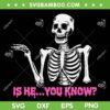 Is He You Know Skeleton SVG PNG, Skull Is He You Know SVG, Vintage Skull DXF SVG PNG EPS