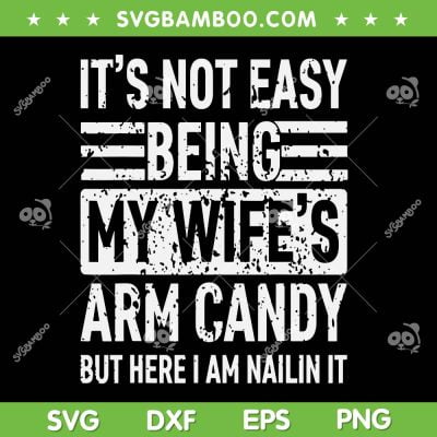 Its Not Easy Being My Wife's Arm Candy SVG PNG, Funny Fathers Day SVG, Dad Life DXF SVG PNG EPS