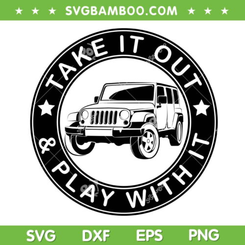 Jeep Take It Out And Play With It SVG PNG, Jeep Car SVG, Jeep Life DXF SVG PNG EPS