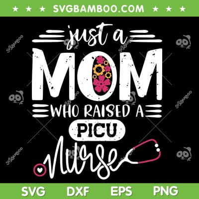 Just A Mom Who Raised A Picu Nurse SVG PNG, Mothers Day SVG, Nurse Life DXF SVG PNG EPS Just A Mom Who Raised A Picu Nurse SVG PNG, Mothers Day SVG, Nurse Life DXF SVG PNG EPS
