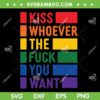 Kiss Whoever The Fuck You Want SVG PNG, Gay Pride Funny Quote SVG, LGBTQ Flag DXF SVG PNG EPS