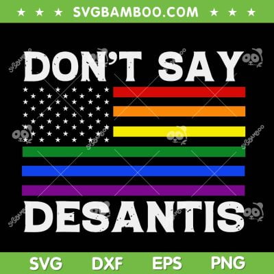 LGBTQ Pride Don't Say DeSantis SVG PNG, Florida Say Gay SVG, Anti DeSantis DXF SVG PNG EPS