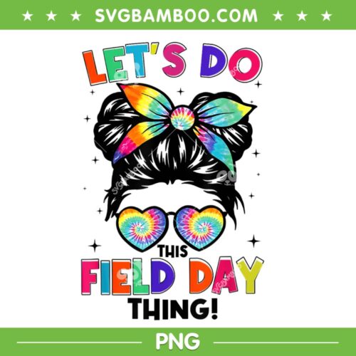 Let's Do This Field Day Thing Messy Bun PNG, Tie Dye Girls Kids PNG, Field Day 2023 PNG