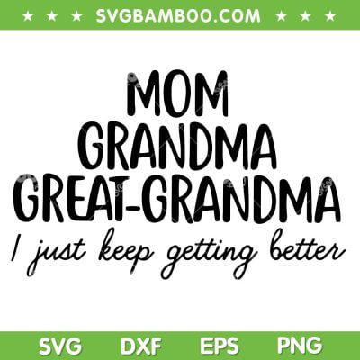 Mom Grandma Great Grandma I Keep Getting Better SVG PNG, Mom Life SVG, Great Grandma DXF SVG PNG EPS Mom Grandma Great Grandma I Keep Getting Better SVG PNG, Mom Life SVG, Great Grandma DXF SVG PNG EPS