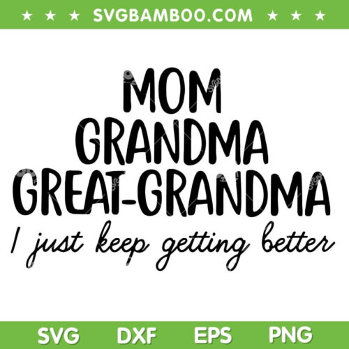 Mom Grandma Great Grandma I Keep Getting Better SVG PNG, Mom Life SVG, Great Grandma DXF SVG PNG EPS