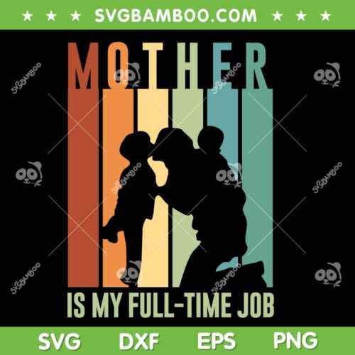 Mother Is My Full Time Job SVG PNG, Mom Life SVG, Happy Mothers Day DXF SVG PNG EPS