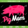 Mothers Day Pig Mom SVG PNG, Pig Mom SVG, Cute Pig Love Mom DXF SVG PNG EPS