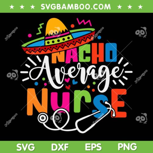 Nacho Average Nurse SVG PNG, Cinco De Mayo Fiesta Mexican Nurse SVG, Mexico Hat DXF SVG PNG EPS