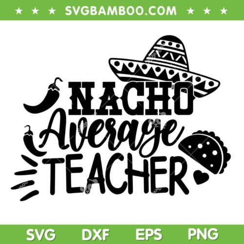 Nacho Average Teacher SVG, Black And White Cinco De Mayo School SVG, Funny Teacher DXF SVG PNG EPS