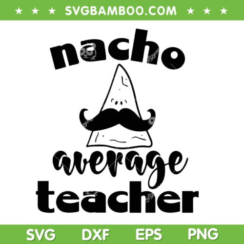 Nacho Average Teacher SVG PNG, Mexico Sombrero Teacher SVG, Funny Cinco De Mayo DXF SVG PNG EPS