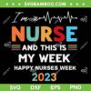 Nurse Week I'm A Nurse And This Is My Week SVG PNG, Happy Nurse Day 2023 SVG, Nurse Life DXF SVG PNG EPS