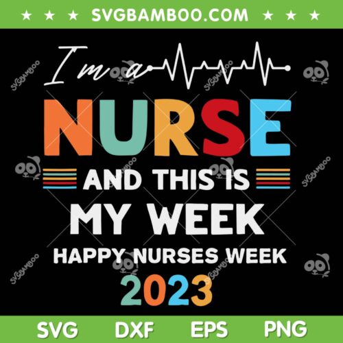 Nurse Week I'm A Nurse And This Is My Week SVG PNG, Happy Nurse Day 2023 SVG, Nurse Life DXF SVG PNG EPS