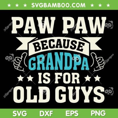 Paw Paw Because Grandpa Is For Old Guys SVG, Dad Paw Paw SVG, Funny Fathers Day DXF SVG PNG EPS