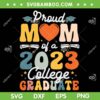 Proud Mom Of A 2023 College Graduate SVG PNG, Class Of 2023 SVG, Mom Of Graduate DXF SVG PNG EPS