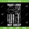 Raise Lions Not Sheep SVG PNG, Raise Lions 1776 SVG, American Patriotic Lion DXF SVG PNG EPS