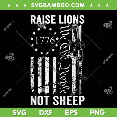 Raise Lions Not Sheep SVG PNG, Raise Lions 1776 SVG, American Patriotic Lion DXF SVG PNG EPS