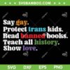 Say Gay Protect Trans Kids Read Banned Books Teach History SVG, Gay Trans Kids Banned History Love SVG, LGBTQ Gay Pride DXF SVG PNG EPS