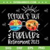 School's Out Forever Retirement 2023 SVG PNG, Teacher Retirement 2023 SVG, Schools Out Forever DXF SVG PNG EPS