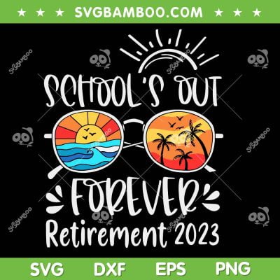 School's Out Forever Retirement 2023 SVG PNG, Teacher Retirement 2023 SVG, Schools Out Forever DXF SVG PNG EPS