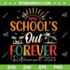 School's Out Forever Retired SVG PNG, Teacher Retirement 2023 SVG, Retired Teacher DXF SVG PNG EPS