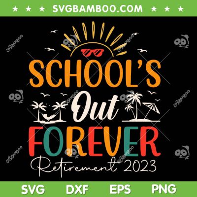 School's Out Forever Retired SVG PNG, Teacher Retirement 2023 SVG, Retired Teacher DXF SVG PNG EPS
