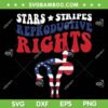 Stars Stripes Reproductive Rights SVG PNG, Womens Rights Patriotic SVG, 4th Of July DXF SVG PNG EPS