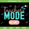 Teacher Mode Off SVG PNG, Happy Last Day Of School SVG, Summer Break DXF SVG PNG EPS