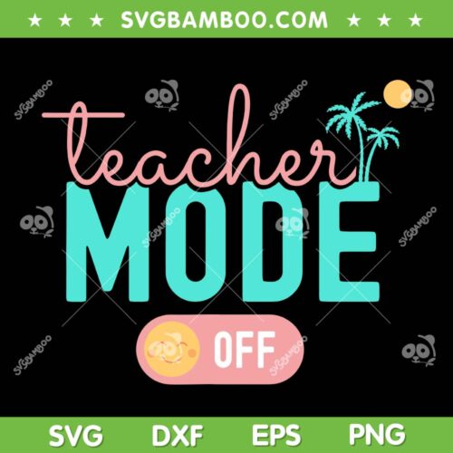 Teacher Mode Off SVG PNG, Happy Last Day Of School SVG, Summer Break DXF SVG PNG EPS
