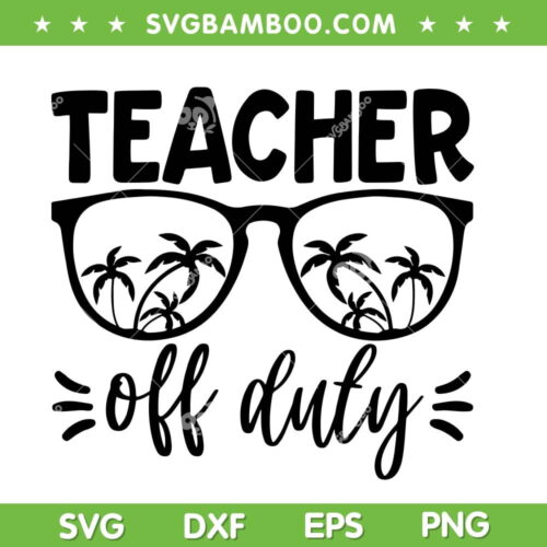 Teacher Off Duty SVG PNG, Teacher Mode Off Sunglasses SVG, Summer Sunglasses DXF SVG PNG EPS