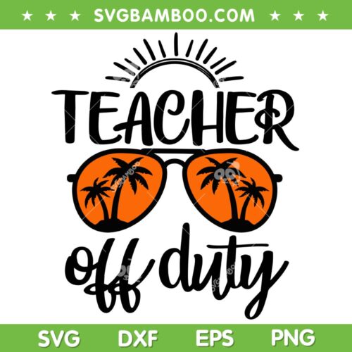 Teacher Off Duty SVG PNG, Summer Vacation Sunglasses SVG, Teacher Sunglasses DXF SVG PNG EPS