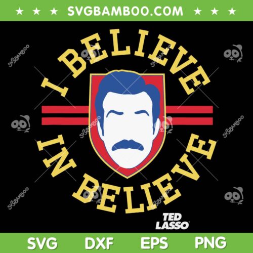 Ted Lasso I Believe In Believe SVG PNG, Collegiate Coach Ted Lasso SVG, Funny Movie DXF SVG PNG EPS
