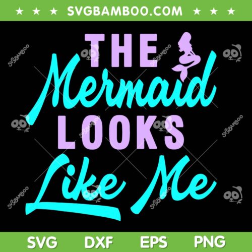 The Mermaid Looks Like Me SVG PNG, Funny Ariel Quote SVG, Mermaid And Me DXF SVG PNG EPS