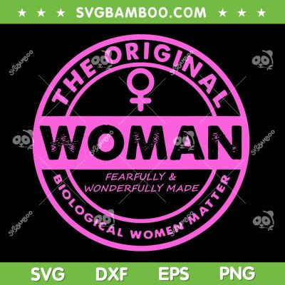 The Original Woman Made Biological Matter SVG PNG, Women Quote SVG, Biological Woman Matter DXF SVG PNG EPS