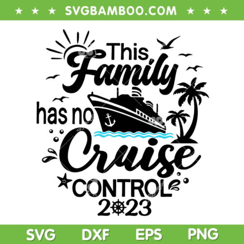 This Family Cruise Has No Control 2023 SVG PNG, Family Cruise 2023 SVG, Family Trip DXF SVG PNG EPS
