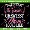 This Is What The World's Greatest Mom Looks Like SVG PNG, Mother's Day SVG, Greatest Mom DXF SVG PNG EPS