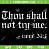 Thou Shall Not Try Me SVG PNG, Mood 24 7 SVG, Funny Oldschool DXF SVG PNG EPS