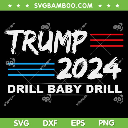 Trump 2024 Drill Baby Drill SVG PNG, Trump Baby American SVG, Donald Trump DXF SVG PNG EPS