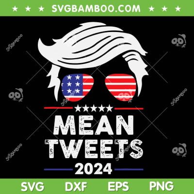 Trump Mean Tweets 2024 SVG PNG, Donald Trump 2024 SVG, Trump Flag DXF SVG PNG EPS Trump Mean Tweets 2024 SVG PNG, Donald Trump 2024 SVG, Trump Flag DXF SVG PNG EPS
