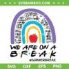 We Are On A Break Rainbow SVG PNG, Teacher Summer Break SVG, Rainbow Teacher DXF SVG PNG EPS