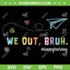 We Out Bruh Teachers SVG PNG, Teacher Off Duty Bye Bruh SVG, Happy Last Day DXF SVG PNG EPS