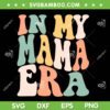 In My Mama Era SVG PNG, Groovy Retro Mom Mother's Day SVG, Lover Mom DXF SVG PNG EPS In My Mama Era SVG PNG, Groovy Retro Mom Mother's Day SVG, Lover Mom DXF SVG PNG EPS