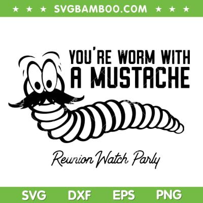 You're Worm With A Mustache SVG PNG, Worm Mustache Reunion Watch Parly SVG, Mustache Quote DXF SVG PNG EPS